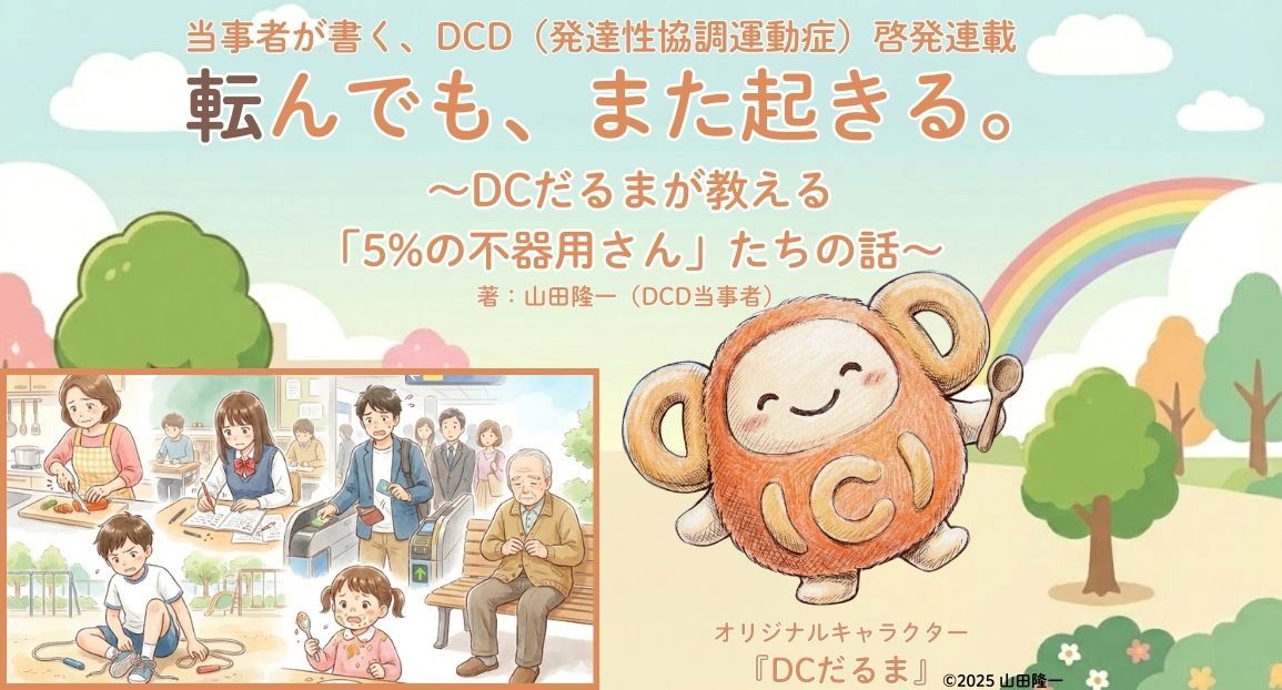 当事者が書くDCD啓発連載『転んでも、また起きる。 ～DCだるまが教える「5%の不器用さん」たちの話～』